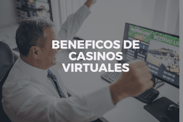 Beneficios de Casinos Virtuales