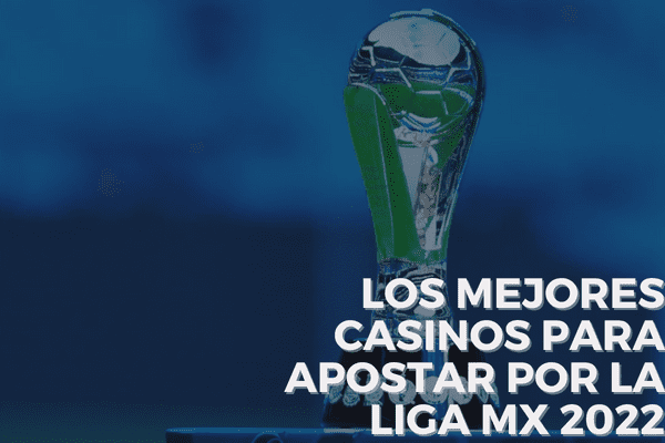 Los mejores casinos para apostar por la Liga MX 2022