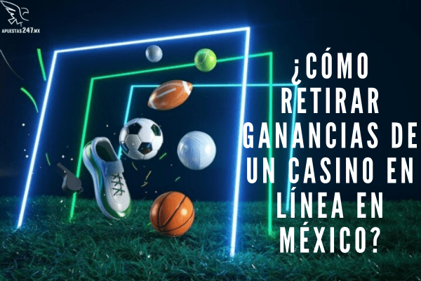 ¿Cómo Retirar Ganancias de un Casino en Línea en México?
